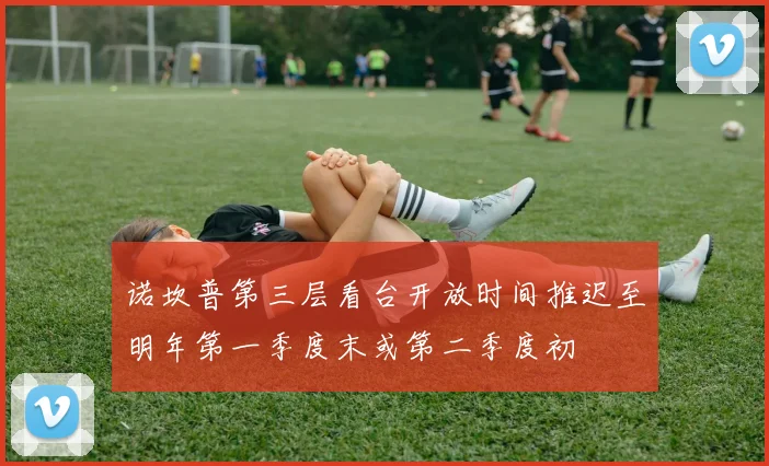 诺坎普第三层看台开放时间推迟至明年第一季度末或第二季度初