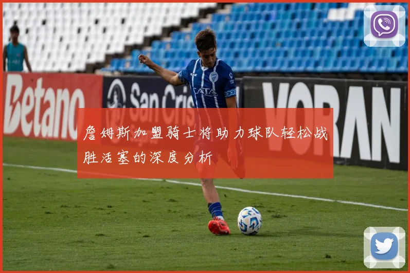 詹姆斯加盟骑士将助力球队轻松战胜活塞的深度分析