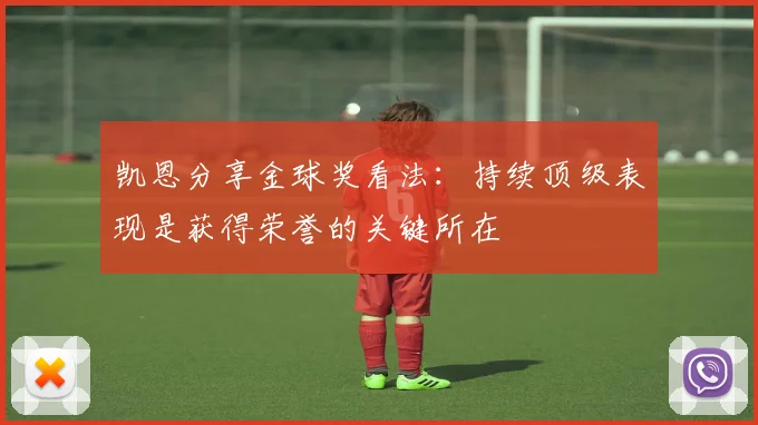 凯恩分享金球奖看法：持续顶级表现是获得荣誉的关键所在